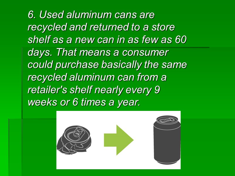 6. Used aluminum cans are recycled and returned to a store shelf as a